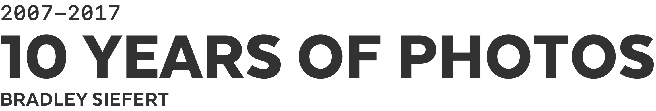 Text that reads: 2007 to 2017, 10 Years of Photos, Bradley Siefert